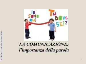 RELATORE Dott ssa Francesca Fonzi LA COMUNICAZIONE limportanza