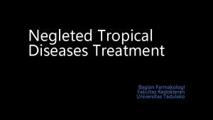 Negleted Tropical Diseases Treatment Bagian Farmakologi Fakultas Kedokteran