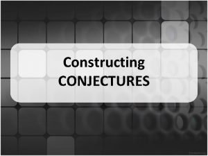 Constructing CONJECTURES Constructing CONJECTURES Generating examples Getting literature