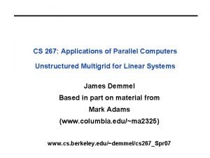 CS 267 Applications of Parallel Computers Unstructured Multigrid