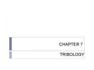 CHAPTER 7 TRIBOLOGY SURFACE TECHNOLOGY Surface Engineering Friction