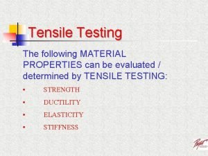 Tensile Testing The following MATERIAL PROPERTIES can be