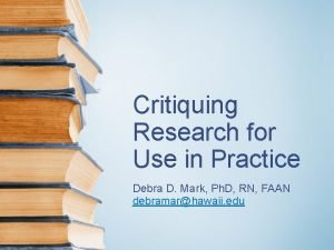 Critiquing Research for Use in Practice Debra D