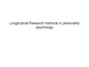 Longitudinal Research methods in personality psychology Longitudinal Research