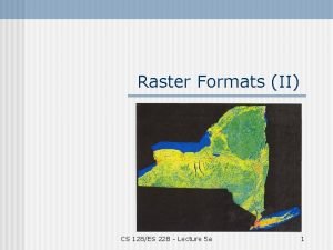 Raster Formats II CS 128ES 228 Lecture 5