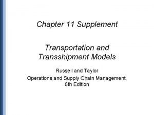Chapter 11 Supplement Transportation and Transshipment Models Russell