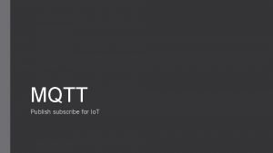 MQTT Publish subscribe for Io T Where are