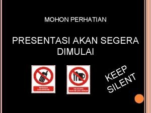 MOHON PERHATIAN PRESENTASI AKAN SEGERA DIMULAI P E