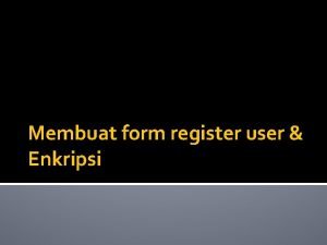 Membuat form register user Enkripsi Definisi Enkripsi adalah