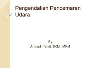 Pengendalian Pencemaran Udara By Ahmad Irfandi SKM MKM