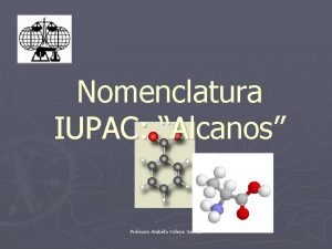 Nomenclatura IUPAC Alcanos Profesora Anabella Vallejos Garrido Objetivos