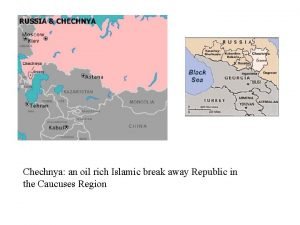 Chechnya an oil rich Islamic break away Republic