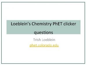 Loebleins Chemistry Ph ET clicker questions Trish Loeblein