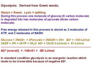 Glycolysis Derived from Greek words Glykys Sweet Lysis