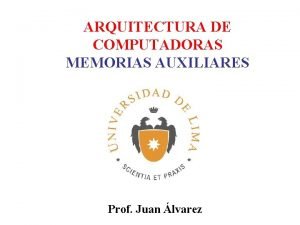 ARQUITECTURA DE COMPUTADORAS MEMORIAS AUXILIARES Prof Juan lvarez