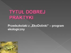 TYTU DOBREJ PRAKTYKI Przedszkolaki z Eko Dolinki program