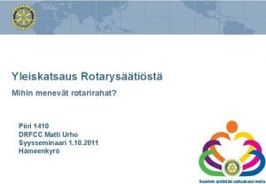 Yleiskatsaus Rotarystist Mihin menevt rotarirahat Piiri 1410 DRFCC