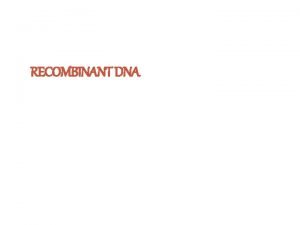 RECOMBINANT DNA What is genetic recombinant Study about