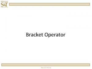 Bracket Operator http cs mst edu Code Trace