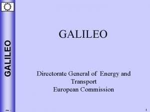 GALILEO Slide 1 GALILEO Directorate General of Energy