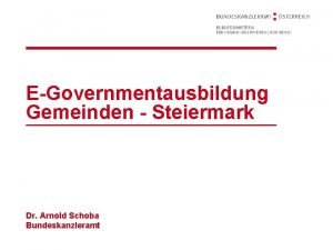 EGovernmentausbildung Gemeinden Steiermark Dr Arnold Schoba Bundeskanzleramt Ausgangssituation