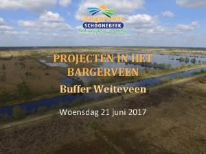 PROJECTEN IN HET BARGERVEEN Buffer Weiteveen Woensdag 21