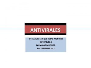 ANTIVIRALES Dr MANUEL ENRIQUE ROJAS MONTERO INFECTLOGO FARMALOGAUCIMED