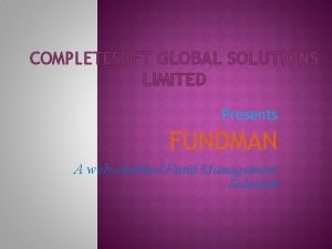 COMPLETESOFT GLOBAL SOLUTIONS LIMITED Presents FUNDMAN A webenabled