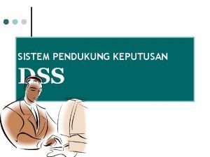 SISTEM PENDUKUNG KEPUTUSAN DSS POKOK BAHASAN Yang akan