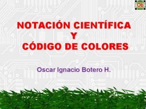 NOTACIN CIENTFICA Y CDIGO DE COLORES Oscar Ignacio