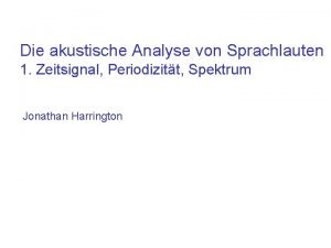 Die akustische Analyse von Sprachlauten 1 Zeitsignal Periodizitt
