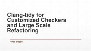 Clangtidy for Customized Checkers and Large Scale Refactoring