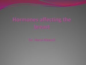 Hormones affecting the breast Dr Hana Alzamil Objectives
