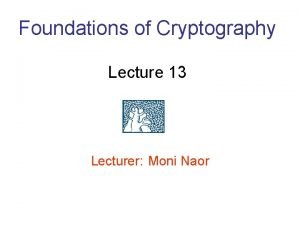 Foundations of Cryptography Lecture 13 Lecturer Moni Naor
