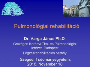 Pulmonolgiai rehabilitci Dr Varga Jnos Ph D Orszgos