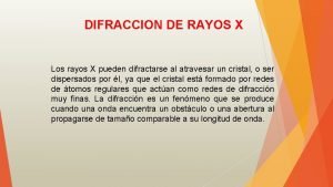 DIFRACCION DE RAYOS X Los rayos X pueden