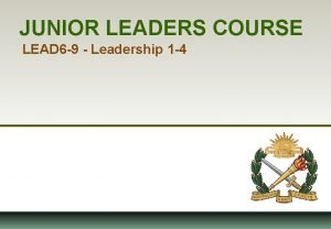JUNIOR LEADERS COURSE LEAD 6 9 Leadership 1