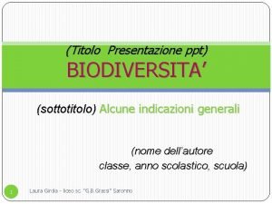 Titolo Presentazione ppt BIODIVERSITA sottotitolo Alcune indicazioni generali