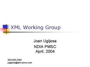 XML Working Group Joan Ugljesa NDIA PMSC April