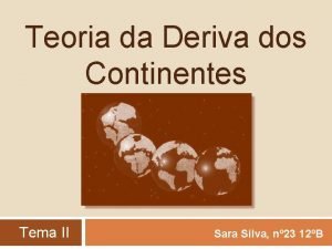 Teoria da Deriva dos Continentes Tema II Sara