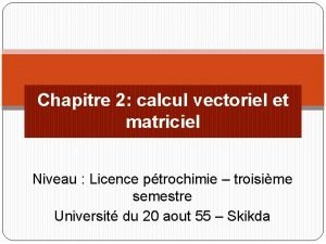 Chapitre 2 calcul vectoriel et matriciel Niveau Licence