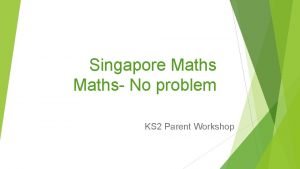 Singapore Maths No problem KS 2 Parent Workshop