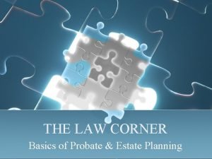 THE LAW CORNER Basics of Probate Estate Planning