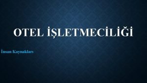 OTEL LETMECL nsan Kaynaklar NSAN KAYNAKLARI Turizm sektr