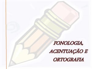 FONOLOGIA ACENTUAO E ORTOGRAFIA FONOLOGIA estudo dos sons