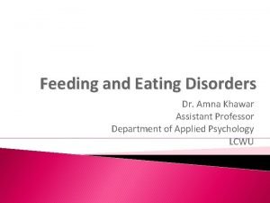 Feeding and Eating Disorders Dr Amna Khawar Assistant