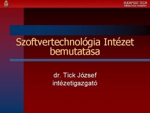 Szoftvertechnolgia Intzet bemutatsa dr Tick Jzsef intzetigazgat Tartalom