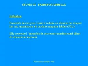 SECURITE TRANSFUSIONNELLE Dfinition Ensemble des moyens visant rduire