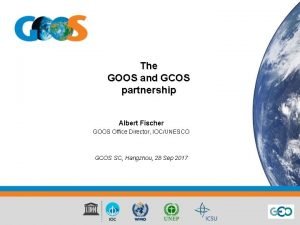 The GOOS and GCOS partnership Albert Fischer GOOS
