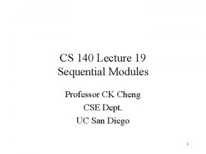 CS 140 Lecture 19 Sequential Modules Professor CK